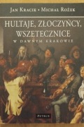 Hultaje, złoczyńcy, wszetecznice w dawnym Krakowie Jan Kracik Michał Rożek