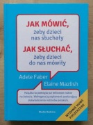 Jak mówić, żeby dzieci nas słuchały. Jak słuchać, żeby dzieci do nas mówiły