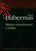 Habermas, Między naturalizmem a religią, 2012.