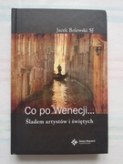 Jacek Bolewski SJ - Co po Wenecji... Śladem artystów i świętych