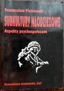 Subkultury młodzieżowe. Aspekty psychospołeczne. Przemysław Piotrowski