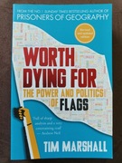 Worth Dying For the Power and Politics of Flags Tim Marshall