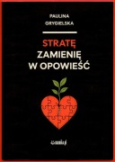 STRATĘ ZAMIENIĘ W OPOWIEŚĆ Paulina Gryglewska