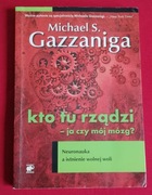 Gazzaniga - Kto tu rządzi - ja czy mój mózg? 