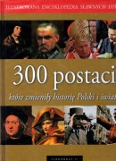 300 POSTACI, KTÓRE ZMIENIŁY HISTORIĘ POLSKI I ŚWIATA 