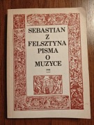 Sebastian z Felsztyna - Pisma o muzyce UNIKAT