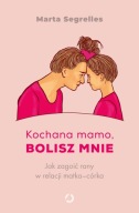 Kochana mamo, bolisz mnie. Jak zagoić rany matka-córka Marta Segrelles
