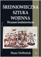 Średniowieczna sztuka wojenna Tom 1 Wczesne średniowiecze Hans Delbrück
