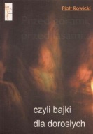 Przed górami, przed lasami... czyli bajki dla dorosłych Rowicki Piotr
