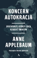 Koncern Autokracja. Dyktatorzy, którzy chcą rządzić światem Anne Applebaum