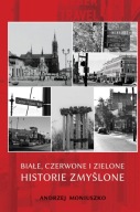 Białe, czerwone i zielone historie zmyślone Andrzej Moniuszko