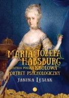 Maria Józefa Habsburg Ostatnia polska królowa - Janina Lesiak