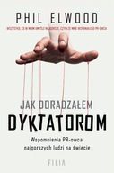 Jak doradzałem dyktatorom. Wspomnienia PR-owca najgorszych ludzi na ...