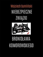 Niebezpieczne związki Bronisława Komorowskiego Wojciech Sumliński