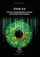 Życie 3.0. Człowiek w erze sztucznej inteligencji Max Tegmark