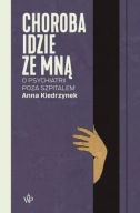 Choroba idzie ze mną. O psychiatrii poza szpitalem Anna Kiedrzynek