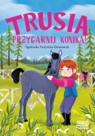 Trusia. Przygarnij konika! Agnieszka Nożyńska-Demianiuk