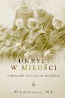 Wilfrid Stinissen - Ukryci w miłości. Podręcznik życia karmelitańskiego