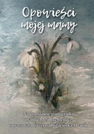 Opowieści mojej mamy Bułacińska-Drapik Grażyna