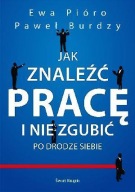 Jak znaleźć pracę i nie zgubić po drodze siebie Ewa Pióro, Paweł Burdzy A16