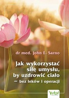 Jak wykorzystać siłę umysłu, by uzdrowić ciało - bez leków i operacji John E. Sarno