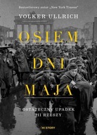 Osiem dni maja. Ostateczny upadek III Rzeszy Volker Ullrich