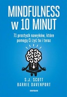 Mindfulness w 10 minut 71 prostych nawyków, które pomogą Ci żyć tu i teraz Davenport Barrie, S.J. Scott