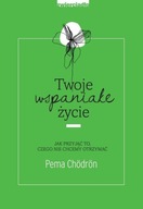 Twoje wspaniałe życie Pema Chodron