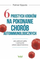 6 prostych kroków na pokonanie chorób autoimmunologicznych Palmer Kippola