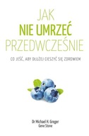 Jak nie umrzeć przedwcześnie Gene Stone, Michael Greger