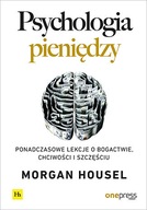 Psychologia pieniędzy. Ponadczasowe lekcje o bogactwie, chciwości i szczęściu Morgan Housel