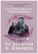 Na plebanii w Haworth Anna Przedpełska-Trzeciakowska