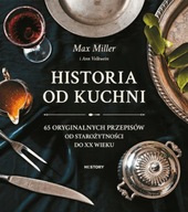 Historia od kuchni. 65 oryginalnych przepisów od starożytności do XX wieku Max Miller