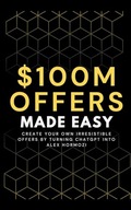 100M Offers Made Easy: Create Your Own Irresistible Offers by Turning ChatGPT into Alex Hormozi Ben Preston