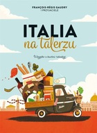 Italia na talerzu. Wszystko o kuchni włoskiej - Francois-Regis Gaudry