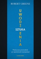 Sztuka uwodzenia. Praktyczny przewodnik po tajemnicach manipulacji Greene Robert