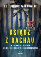 Ksiądz z Dachau. Wspomnienia więźnia niemieckich obozów koncentracyjnych Ks. Ludwik Walkowiak