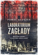 Laboratorium zagłady. Mroczny sekret klasztoru Urszulanek Paweł Głuszek