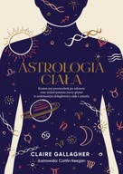 Astrologia ciała. Kosmiczny przewodnik po zdrowiu Claire Gallagher, Caitlin Keegan, Magdalena Wysmy