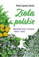 Zioła polskie. Wykorzystanie lecznicze, kosmetyczne, kulinarne, domowe Monika Gajewska-Okonek