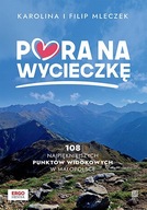 Pora na wycieczkę. 108 najpiękniejszych punktów widokowych w Małopolsce Filip Mleczek, Karolina Mleczek