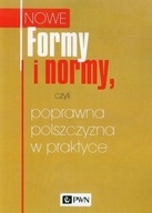 Nowe Formy i normy, czyli poprawna polszczyzna w praktyce Praca zbiorowa