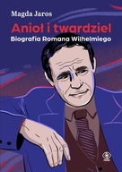 Anioł i twardziel. Biografia Romana Wilhelmiego Magda Jaros