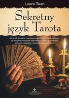 Sekretny język Tarota. Jak profesjonalnie interpretować Wielkie i Małe Arkana, by otrzymać właściwe odpowiedzi dotyczące miłości, zdrowia, szczęścia i sukcesów zawodowych Laura Tuan