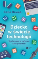 Dziecko w świecie technologii Wychowanie w cyfrowej rzeczywistości Katie Davis