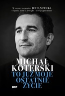 Michał Koterski. To już moje ostatnie życie Beata Nowicka, Michał Koterski