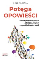 Potęga opowieści. Czyli jak opowiadać historie.. Kindra Hall