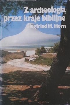 Z ARCHEOLOGIĄ PRZEZ KRAJE BIBLIJNE SIEGFRIED H. HORN