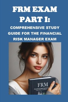 FRM Exam Part I: Comprehensive Study Guide for the Financial Risk Manager