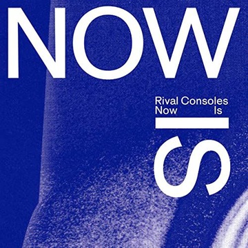 RIVAL CONSOLES: NOW IS (CD)